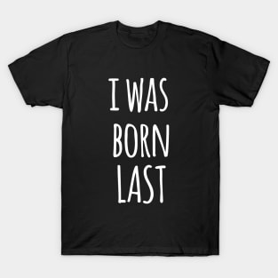 I WAS BORN LAST T-Shirt